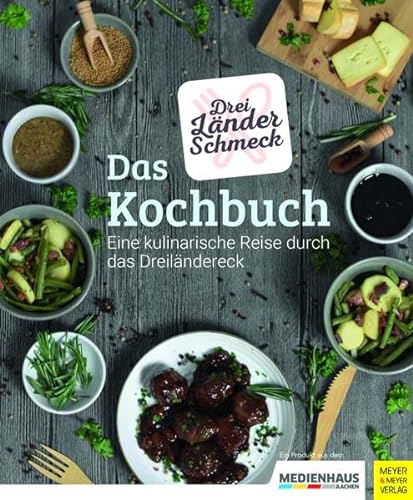Dreiländerschmeck - Das Kochbuch: Eine kulinarische Reise durch das Dreiländereck von Meyer + Meyer Fachverlag