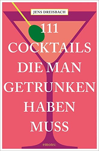 111 Cocktails, die man getrunken haben muss 111 Cocktails, die man getrunken haben muss von Emons Verlag