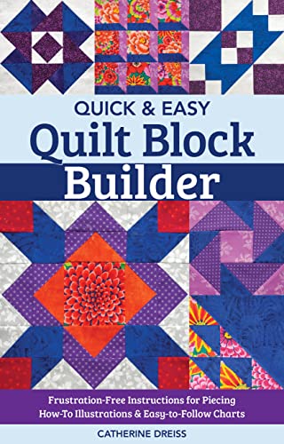Quick & Easy Quilt Block Builder: Hints, Tips, and Expert Secrets on the Many Ways to Piece Quilt Blocks! Bonus Paper-Piecing Templates and Blocks to Try!