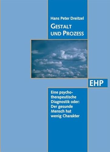 Gestalt und Prozess: Eine psychotherapeutische Diagnostik oder: Der gesunde Mensch hat wenig Charakter (EHP - Edition Humanistische Psychologie)