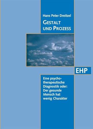 Gestalt und Prozess: Eine psychotherapeutische Diagnostik oder: Der gesunde Mensch hat wenig Charakter (EHP - Edition Humanistische Psychologie) von EHP