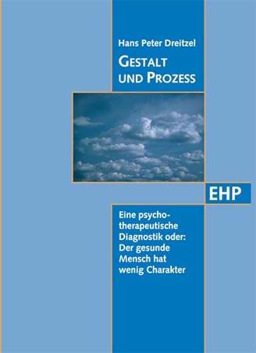 Gestalt und Prozess: Eine psychotherapeutische Diagnostik oder: Der gesunde Mensch hat wenig Charakter (EHP - Edition Humanistische Psychologie)