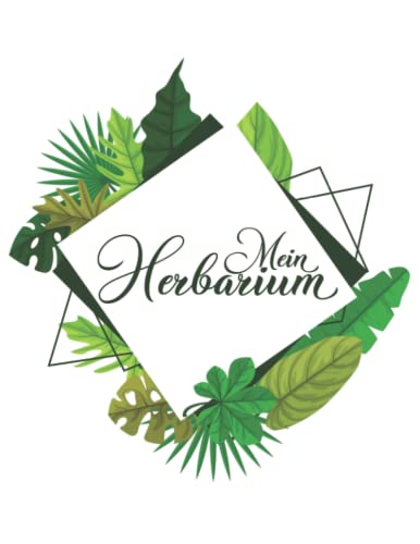 Mein Herbarium: Zur Pflanzenaufbewahrung und Pflanzenbestimmung - Für Kräuter, Wildpflanzen, Blätter und Blüten von Independently published