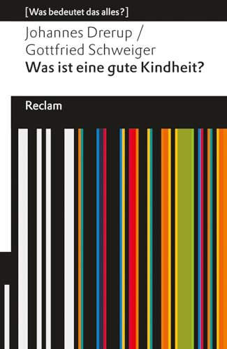 Was ist eine gute Kindheit?. [Was bedeutet das alles?]: Drerup, Johannes; Schweiger, Gottfried – Erläuterungen; Denkanstöße; Analyse – 14492 – Originalausgabe (Reclams Universal-Bibliothek)