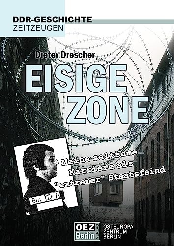 Eisige Zone: Meine seltsame Karriere als "extremer" Staatsfeind (DDR-Geschichte, Zeitzeugen) von OEZ Berlin-Verlag