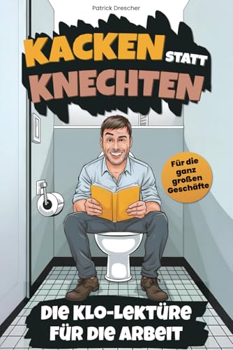 Kacken statt knechten: Die Klo-Lektüre für die Arbeit mit kniffligen Rätseln und lustigem Klogästebuch, weil 45 Minuten Pause einfach nicht reichen - für die ganz großen Geschäfte von LS Unlimited