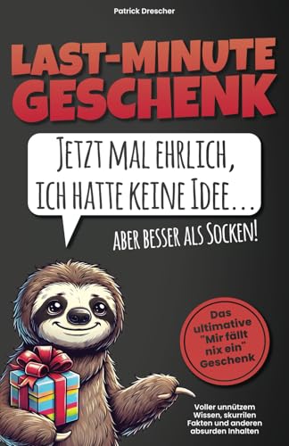 Last-Minute-Geschenk: Jetzt mal ehrlich, ich hatte keine Idee – aber besser als Socken! Das ultimative "Mir fällt nix ein"-Geschenk voller unnützem ... Fakten und anderen absurden Inhalten von Independently published