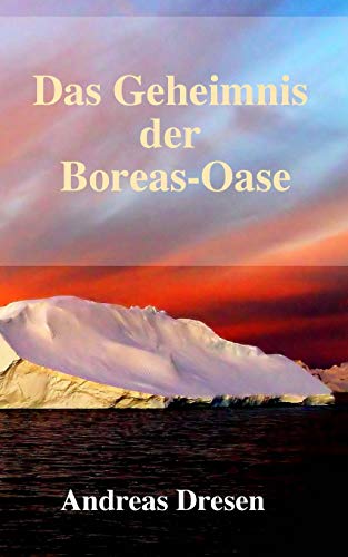 Das Geheimnis der Boreas-Oase: Ein Mystery-Thriller von Andreas Dresen