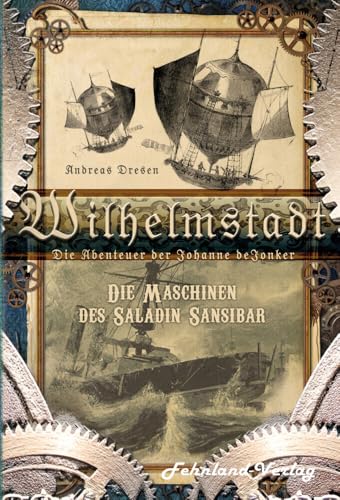 Wilhelmstadt. Die Abenteuer der Johanne deJonker. Band 1 - Die Maschinen des Saladin Sansibar von Fehnland Verlag