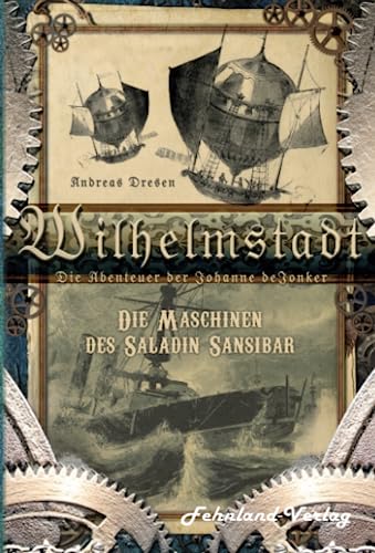 Wilhelmstadt. Die Abenteuer der Johanne deJonker. Band 1 - Die Maschinen des Saladin Sansibar
