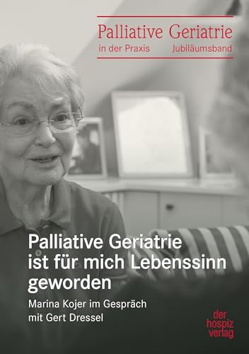 Palliative Geriatrie ist für mich Lebenssinn geworden: Marina Kojer im Gespräch mit Gert Dressel von Hospiz Verlag