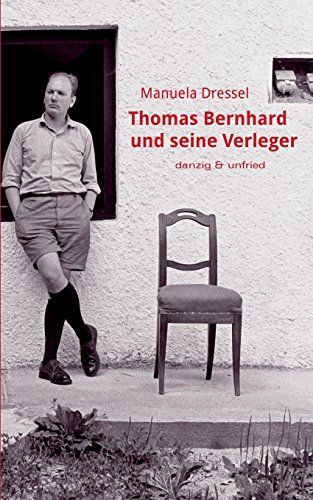 Thomas Bernhard und seine Verleger Thomas Bernhard und seine Verleger von Danzig & Unfried