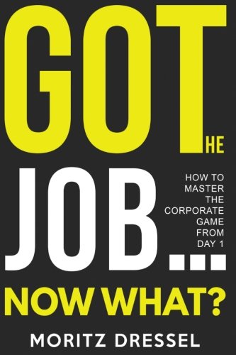 Got the Job... Now What?: How to Master the Corporate Game from Day 1 von CreateSpace Independent Publishing Platform