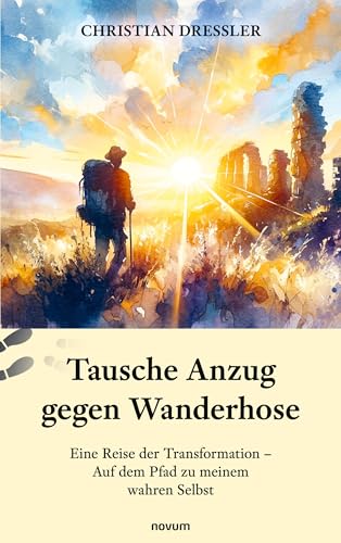 Tausche Anzug gegen Wanderhose: Eine Reise der Transformation – Auf dem Pfad zu meinem wahren Selbst von novum Verlag