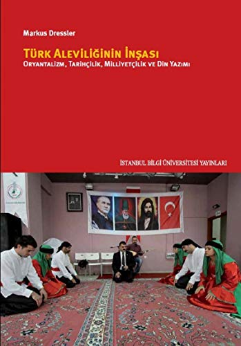 Türk Aleviliginin Insasi: Oryantalizm. Tarihcilik, Milliyetcilik Ve Din Yazimi: Oryantalizm, Tarihçilik, Milliyetçilik ve Din Yazımı