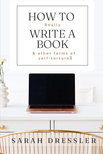 How to Really Write a Book and Other Forms of Self-torture von Independently published