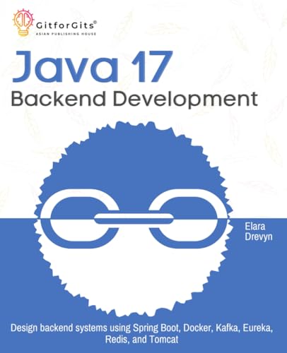 Java 17 Backend Development: Design backend systems using Spring Boot, Docker, Kafka, Eureka, Redis, and Tomcat Java 17 Backend Development: Design backend systems using Spring Boot, Docker, Kafka, Eureka, Redis, and Tomcat von GitforGits