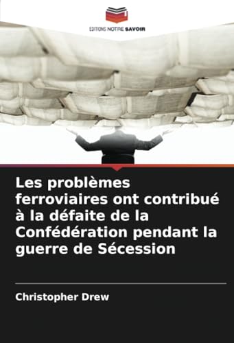 Les problèmes ferroviaires ont contribué à la défaite de la Confédération pendant la guerre de Sécession von Editions Notre Savoir