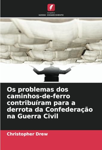 Os problemas dos caminhos-de-ferro contribuíram para a derrota da Confederação na Guerra Civil von Edições Nosso Conhecimento