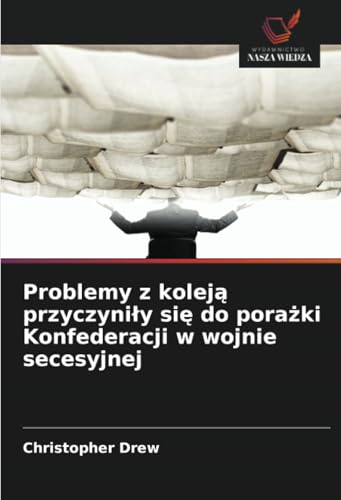 Problemy z koleją przyczyniły się do porażki Konfederacji w wojnie secesyjnej von Wydawnictwo Nasza Wiedza