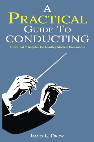 A Practical Guide to Conducting: Universal Principles for Leading Musical Ensembles von Drew Group
