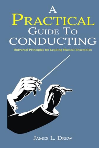 A Practical Guide to Conducting: Universal Principles for Leading Musical Ensembles von Drew Group