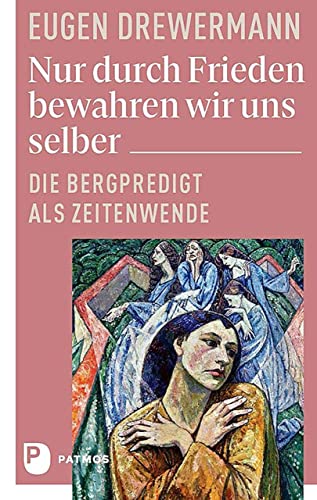 Nur durch Frieden bewahren wir uns selber: Die Bergpredigt als Zeitenwende von Patmos Verlag