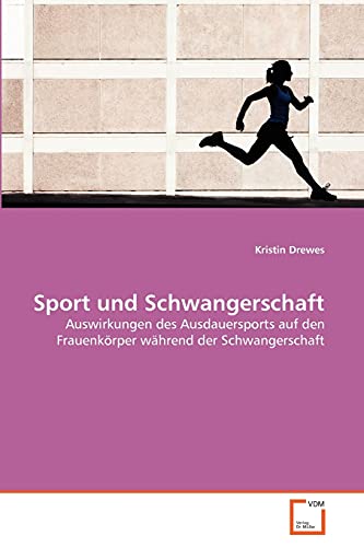 Sport und Schwangerschaft: Auswirkungen des Ausdauersports auf den Frauenkörper während der Schwangerschaft von VDM Verlag
