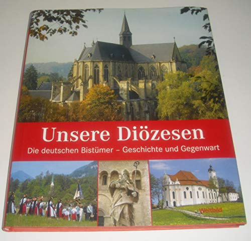 Unsere Diözesen: Die deutschen Bistümer - Geschichte und Gegenwart