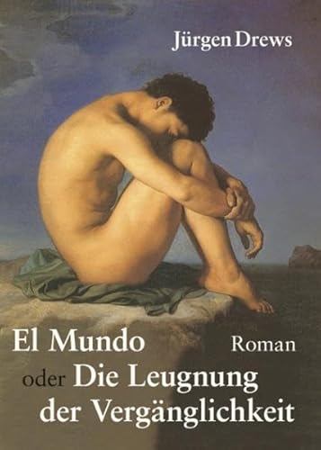 El Mundo oder die Leugnung der Vergänglichkeit: Roman
