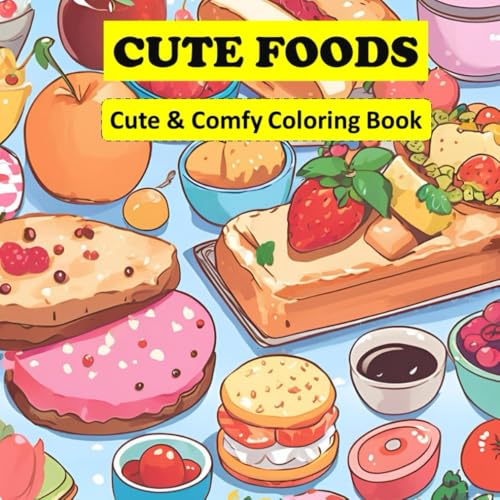 Cute Foods: Coloring Book for Adults and Teens, Super Cute Designs of Foods Drawings to Relax: (Cozy Foods Coloring)