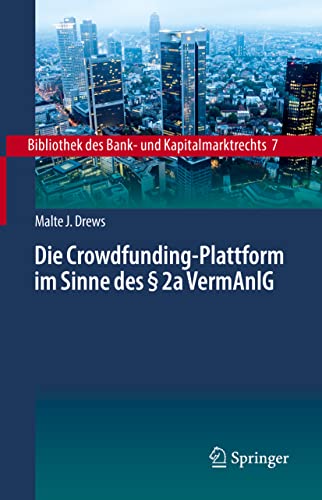 Die Crowdfunding-Plattform im Sinne des § 2a VermAnlG: Aufsichtsrechtliche Regulierung – Zivilrechtliche Einordnung – Anlegerschutz (Bibliothek des Bank- und Kapitalmarktrechts, 7, Band 7)