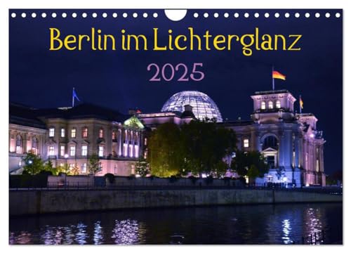 Berlin im Lichterglanz 2025 (Wandkalender 2025 DIN A4 quer), CALVENDO Monatskalender: Wunderbare Nachtaufnahmen einer Stadt, die niemals schläft begleiten Sie durch das Jahr 2016 von CALVENDO