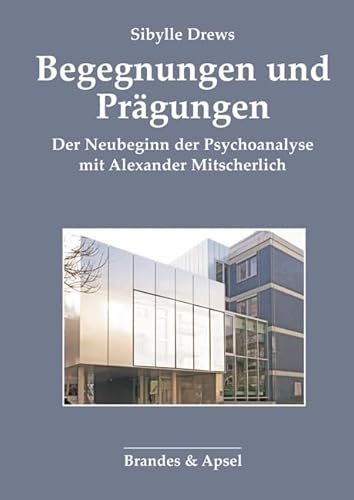 Begegnungen und Prägungen: Der Neubeginn der Psychoanalyse mit Alexander Mitscherlich von Brandes + Apsel Verlag Gm
