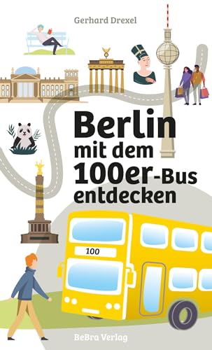 Berlin mit dem 100er-Bus entdecken: Alle Highlights entlang der Strecke von BeBra Verlag