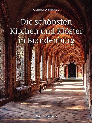Die schönsten Kirchen und Klöster in Brandenburg von be.bra Verlag