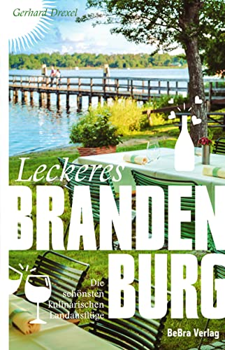Leckeres Brandenburg: Die schönsten kulinarischen Landausflüge (Unterwegs in Brandenburg) Leckeres Brandenburg: Die schönsten kulinarischen Landausflüge (Unterwegs in Brandenburg)