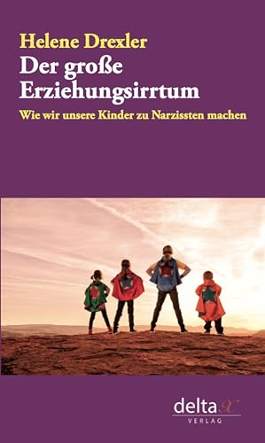 Der große Erziehungsirrtum: Wie wir unsere Kinder zu Narzissten machen