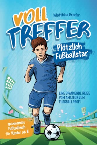 Volltreffer! Plötzlich Fußballstar- Eine spannende Reise vom Amateur zum Fußballprofi: Spannendes Fußballbuch für Kinder ab 8 von Glückskind Verlag