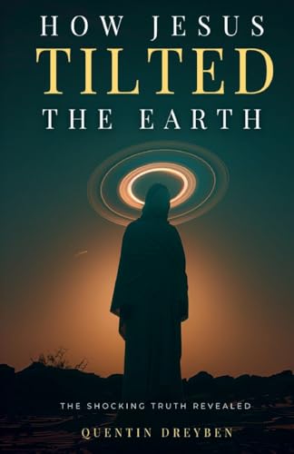 How Jesus Tilted the Earth: The Shocking Truth Revealed von PN Books