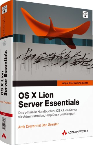 OS X Lion Server Essentials - Das offizielle Handbuch zu OS X 10.7 Server für Administration, Helpdesk und Support (Apple Software) von Addison-Wesley Verlag