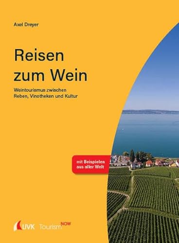 Tourism NOW: Reisen zum Wein: Weintourismus zwischen Reben, Vinotheken und Kultur von UVK