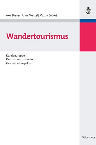 Wandertourismus: Kundengruppen, Destinationsmarketing, Gesundheitsaspekte (Tourismus, Sport und Gesundheit) von de Gruyter Oldenbourg