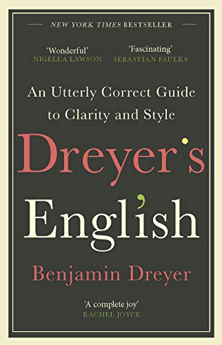 Dreyer’s English: An Utterly Correct Guide to Clarity and Style: The UK Edition