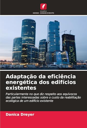 Adaptação da eficiência energética dos edifícios existentes: Particularmente no que diz respeito aos equívocos das partes interessadas sobre o custo da reabilitação ecológica de um edifício existente von Edições Nosso Conhecimento