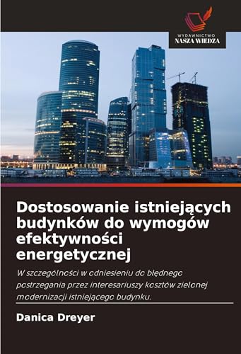 Dostosowanie istniej¿cych budynków do wymogów efektywno¿ci energetycznej: W szczególno¿ci w odniesieniu do b¿¿dnego postrzegania przez interesariuszy ... zielonej modernizacji istniej¿cego budynku. von Wydawnictwo Nasza Wiedza