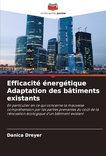 Efficacité énergétique Adaptation des bâtiments existants: En particulier en ce qui concerne la mauvaise compréhension par les parties prenantes du ... rénovation écologique d'un bâtiment existant von Editions Notre Savoir