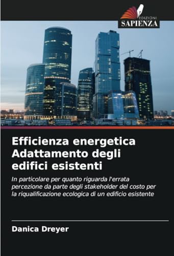Efficienza energetica Adattamento degli edifici esistenti: In particolare per quanto riguarda l'errata percezione da parte degli stakeholder del costo ... ecologica di un edificio esistente von Edizioni Sapienza