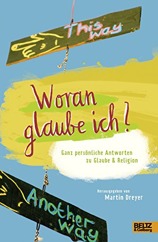 Woran glaube ich?: Ganz persönliche Antworten zu Glaube und Religion Woran glaube ich?: Ganz persönliche Antworten zu Glaube und Religion von Beltz