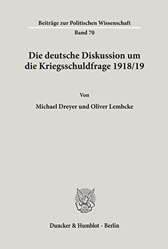 Die deutsche Diskussion um die Kriegsschuldfrage 1918-19. (Beiträge zur Politischen Wissenschaft)